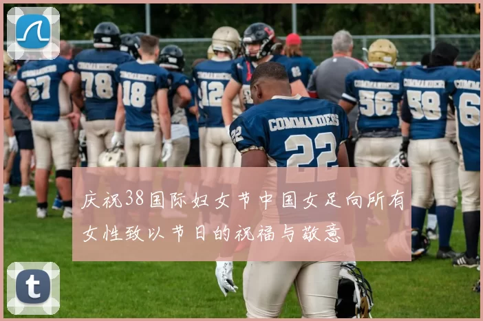 庆祝38国际妇女节中国女足向所有女性致以节日的祝福与敬意