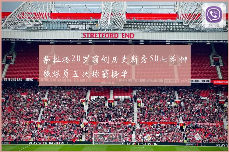 弗拉格20岁前创历史新秀50壮举神级球员五次称霸榜单